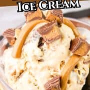 Glass bowl of peanut butter cup ice cream with peanut butter sauce and chopped peanut butter cups, text: “Peanut Butter Cup Ice Cream” and “smellslikedelish.com”.